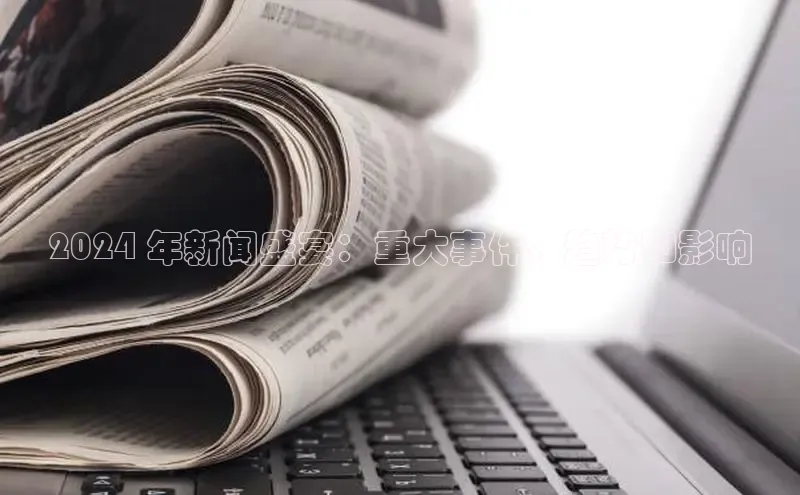 米乐m6官网老版字节跳动2024 年新闻盛宴：重大事件、趋势和影响