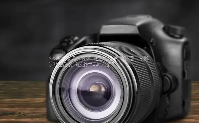 旧版米乐m6app下载百度百聘**校园头条：2024 年最新校园新闻，紧跟
学校动态，获取一手信息**