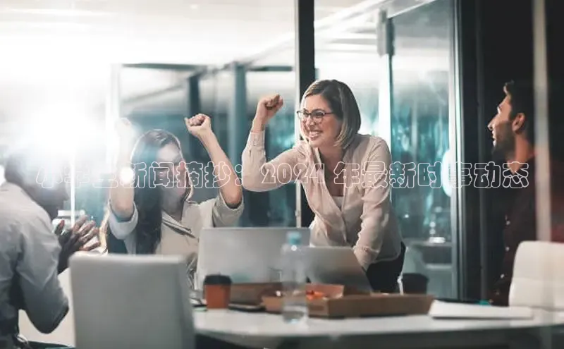 易游app官方下载百度集团小学生新闻摘抄：2024 年最新时事动态