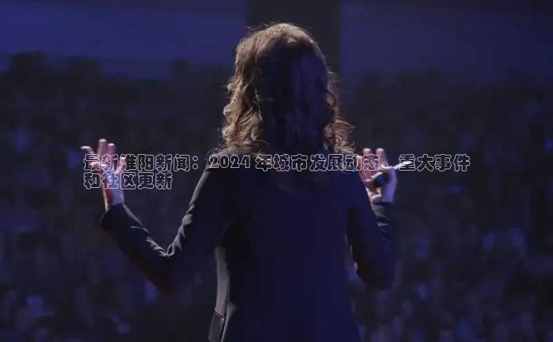 米乐m6官网老版华扬联众最新淮阳新闻：2024 年城市发展动态、重大事件
和社区更新