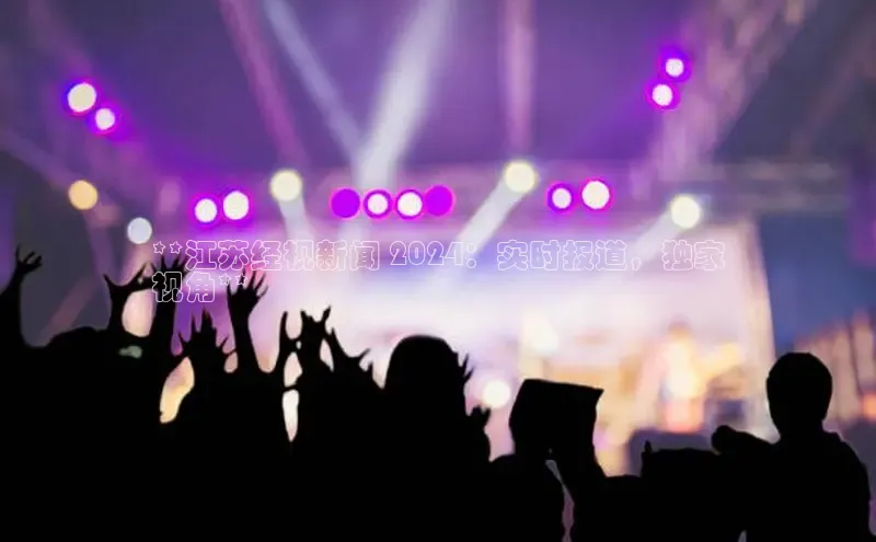 米乐m6网页版登录入口携程**江苏经视新闻 2024：实时报道，独家
视角**