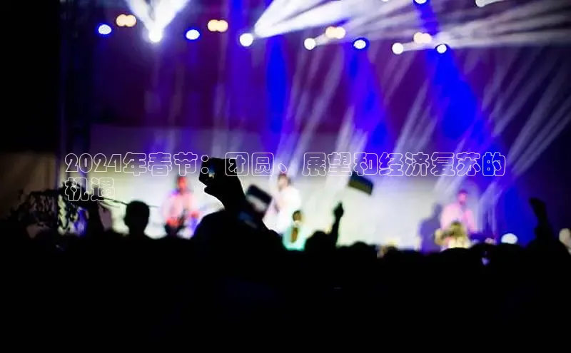 易游体育app官方下载百度手机卫士2024年春节：团圆、展望和经济复苏的
机遇