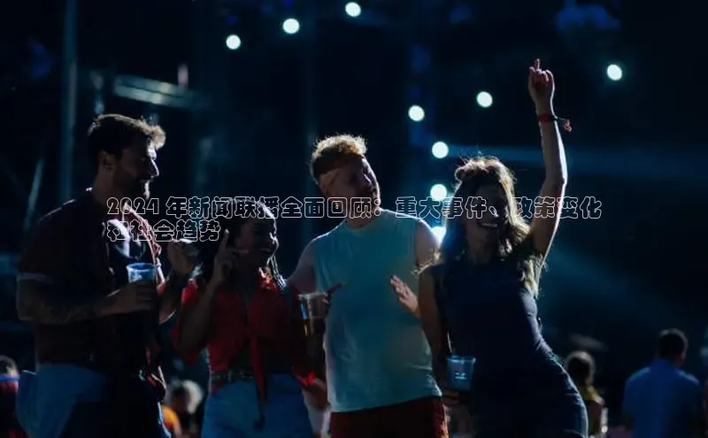 m6yy易游百度翻译2024 年新闻联播全面回顾：重大事件、政策变化
和社会趋势