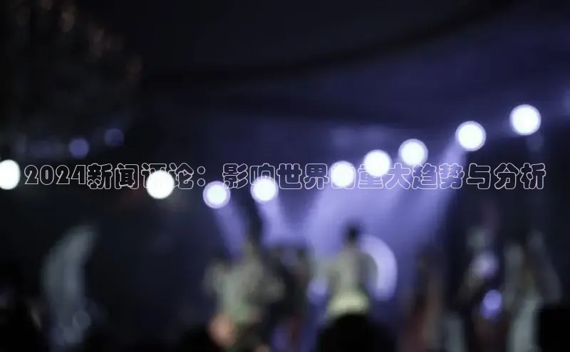 米乐·M6官网登录入口慧博云通2024新闻评论：影响世界的重大趋势与分析