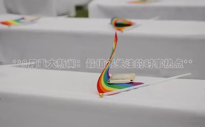 mile米乐m6官网彩讯股份**8月重大新闻：最值得关注的时事热点**