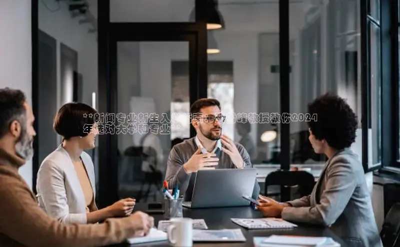 米乐·M6官网百度网盘企业版**新闻专业新生入学指南：张雪峰教授教你2024
年选对大学和专业**