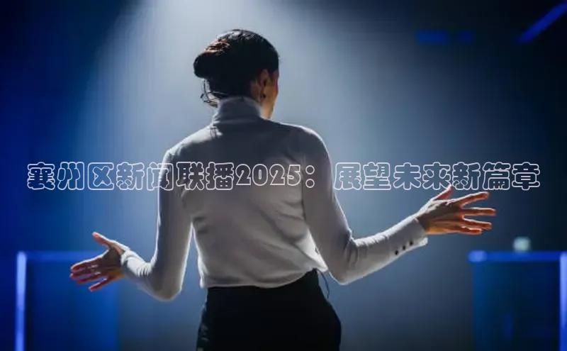 易游体育app官方下载百度手机卫士襄州区新闻联播2025：展望未来新篇章