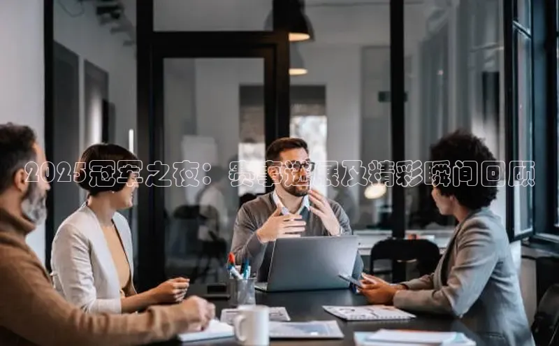 2025冠军之夜：赛事进展及精彩瞬间回顾