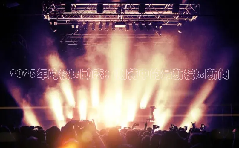2025年的校园动态：期待中的最新校园新闻