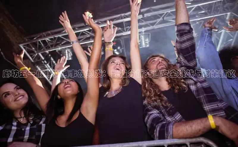 廊坊五一假期交通事故频发：数据分析交通安全挑战与对策建议