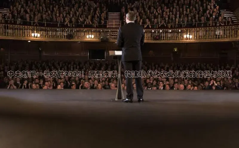 中央新闻一号文件2025：展望未来，构建现代化农业体系的路径与挑战