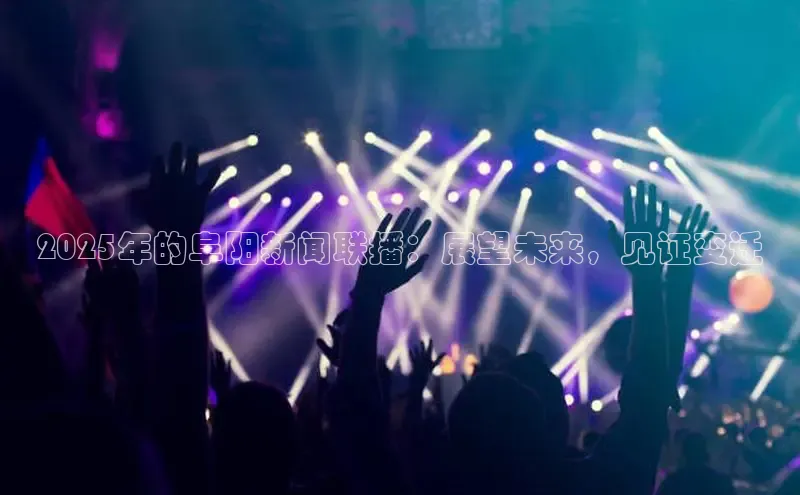 2025年的阜阳新闻联播：展望未来，见证变迁