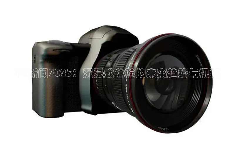 VR新闻2025：沉浸式体验的未来趋势与机遇