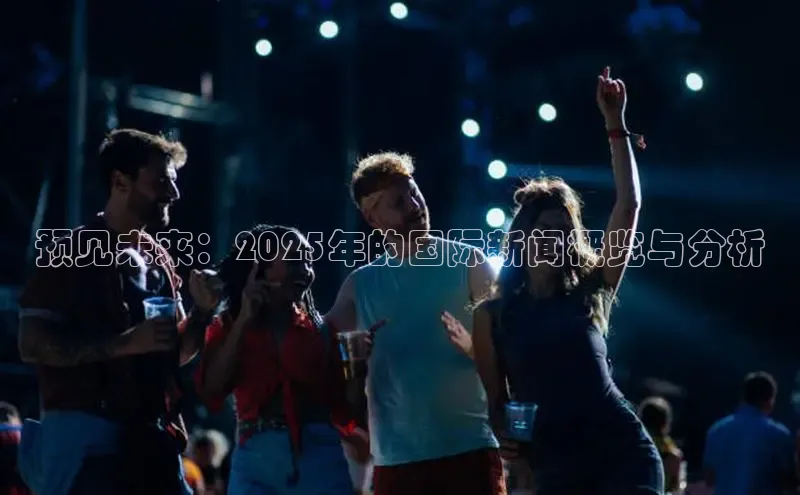 预见未来：2025年的国际新闻概览与分析