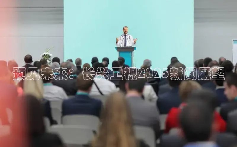 预见未来：长兴卫视2025新闻展望