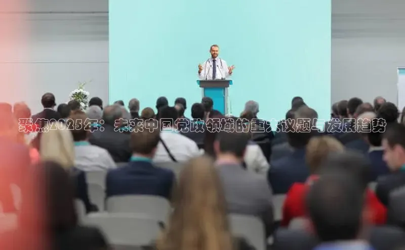 聚焦2025年：未来中国党政领域的重大议题与发展趋势